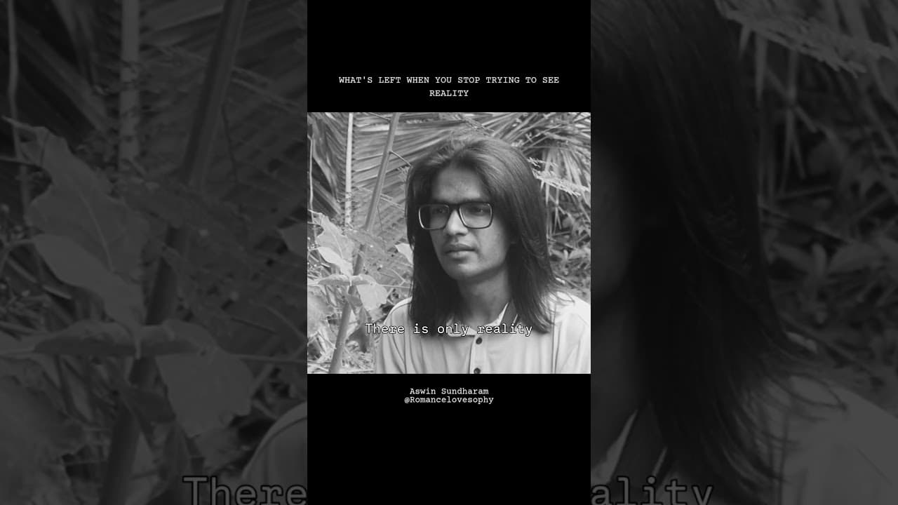 What's Left When You Stop Trying to See Reality | Aswin Sundharam | Romancelovesophy